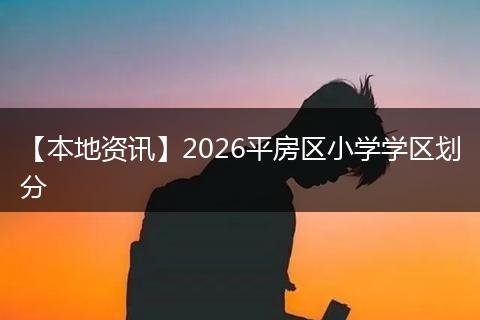 【本地资讯】2026平房区小学学区划分