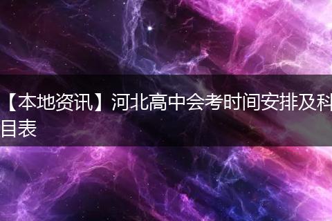 【本地资讯】河北高中会考时间安排及科目表