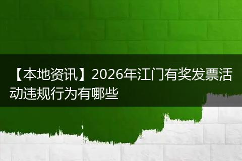 【本地资讯】2026年江门有奖发票活动违规行为有哪些