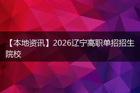 【本地资讯】2026辽宁高职单招招生院校