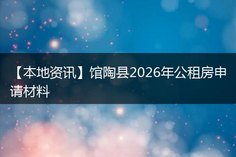 【本地资讯】馆陶县2026年公租房申请材料