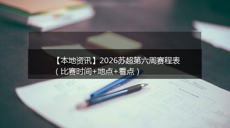 【本地资讯】2026苏超第六周赛程表（比赛时间+地点+看点）