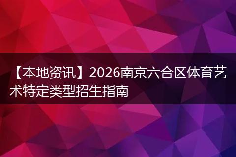 【本地资讯】2026南京六合区体育艺术特定类型招生指南