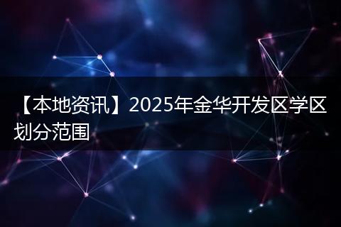 【本地资讯】2025年金华开发区学区划分范围