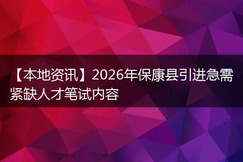 【本地资讯】2026年保康县引进急需紧缺人才笔试内容