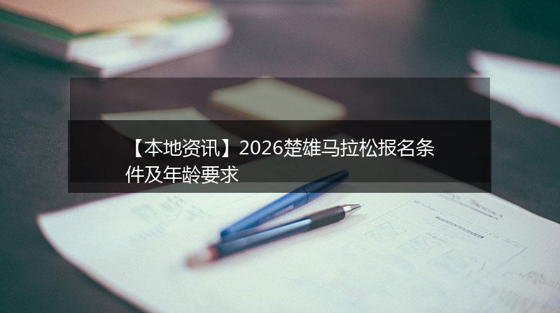 【本地资讯】2026楚雄马拉松报名条件及年龄要求