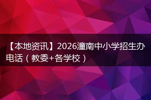 【本地资讯】2026潼南中小学招生办电话（教委+各学校）