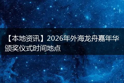【本地资讯】2026年外海龙舟嘉年华颁奖仪式时间地点