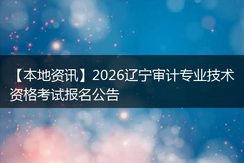 【本地资讯】2026辽宁审计专业技术资格考试报名公告