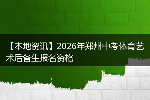 【本地资讯】2026年郑州中考体育艺术后备生报名资格