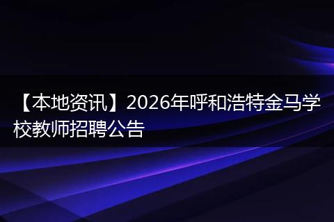 【本地资讯】2026年呼和浩特金马学校教师招聘公告