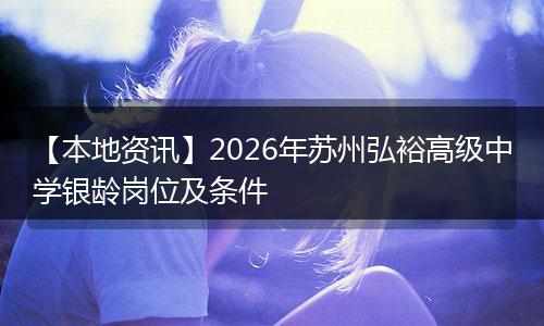 【本地资讯】2026年苏州弘裕高级中学银龄岗位及条件