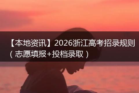【本地资讯】2026浙江高考招录规则（志愿填报+投档录取）