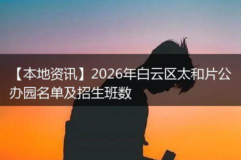 【本地资讯】2026年白云区太和片公办园名单及招生班数
