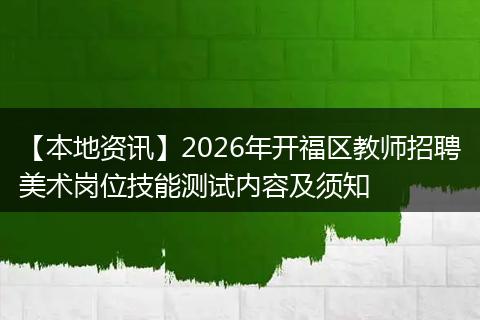 【本地资讯】2026年开福区教师招聘美术岗位技能测试内容及须知