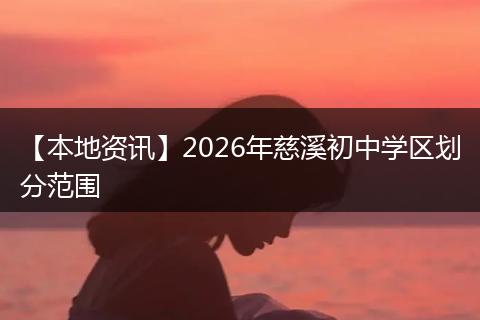 【本地资讯】2026年慈溪初中学区划分范围
