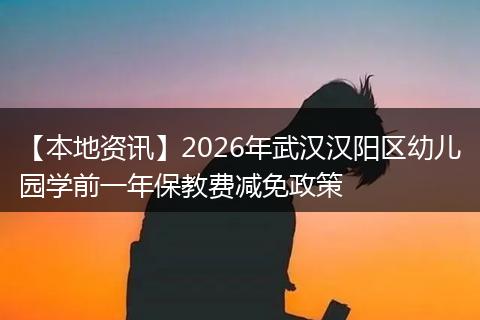 【本地资讯】2026年武汉汉阳区幼儿园学前一年保教费减免政策