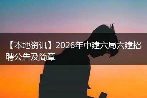 【本地资讯】2026年中建六局六建招聘公告及简章